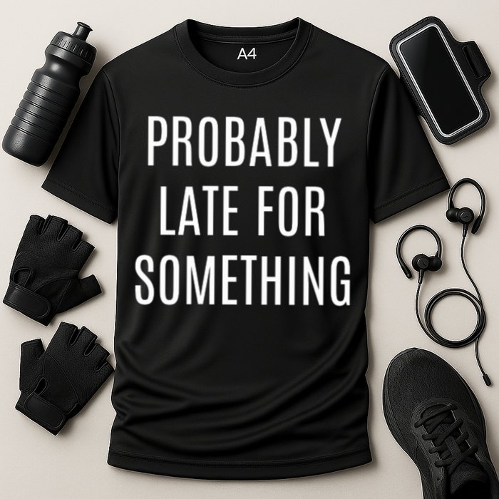 Funny Probably Late For Something Sarcastic Gift Performance Shirt