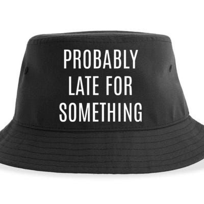 Funny Probably Late For Something Sarcastic Gift Sustainable Bucket Hat