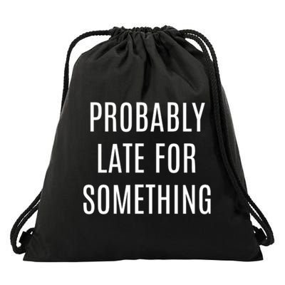 Funny Probably Late For Something Sarcastic Gift Drawstring Bag