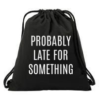 Funny Probably Late For Something Sarcastic Gift Drawstring Bag