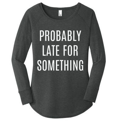 Funny Probably Late For Something Sarcastic Gift Women's Perfect Tri Tunic Long Sleeve Shirt