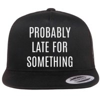 Funny Probably Late For Something Sarcastic Gift Flatbill Hat