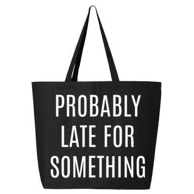 Funny Probably Late For Something Sarcastic Gift 25L Jumbo Tote