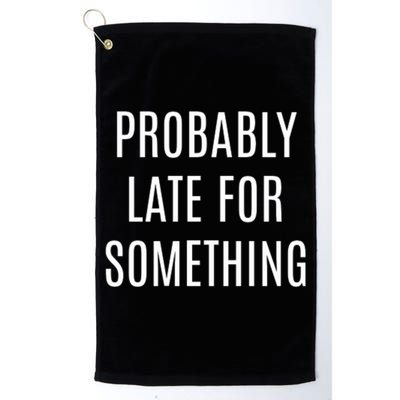 Funny Probably Late For Something Sarcastic Gift Golf Towel