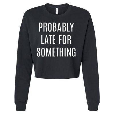 Funny Probably Late For Something Sarcastic Gift Cropped Pullover Crew