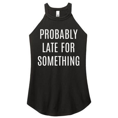 Funny Probably Late For Something Sarcastic Gift Women's Perfect Tri Rocker Tank