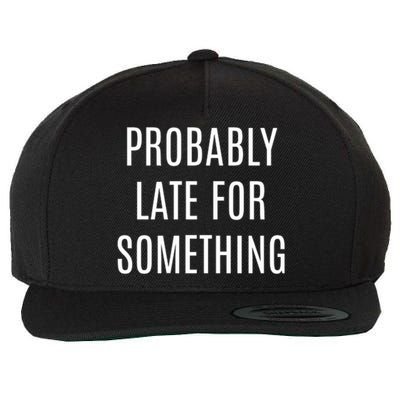 Funny Probably Late For Something Sarcastic Gift Wool Snapback Cap