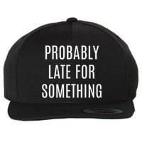 Funny Probably Late For Something Sarcastic Gift Wool Snapback Cap
