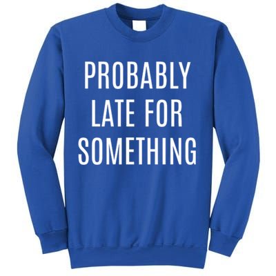 Funny Probably Late For Something Sarcastic Gift Sweatshirt