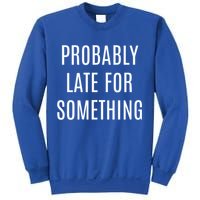 Funny Probably Late For Something Sarcastic Gift Sweatshirt