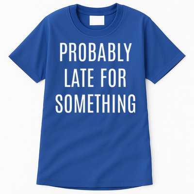 Funny Probably Late For Something Sarcastic Gift Tall T-Shirt