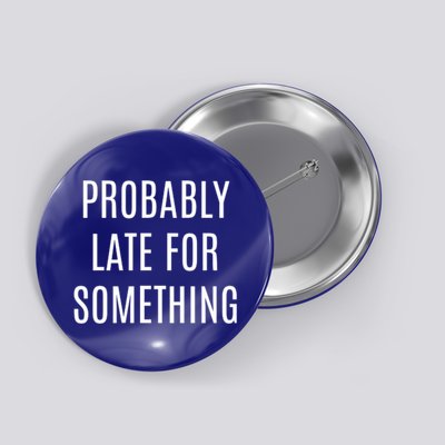 Funny Probably Late For Something Sarcastic Gift Button