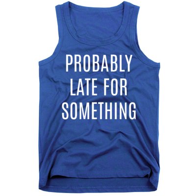 Funny Probably Late For Something Sarcastic Gift Tank Top