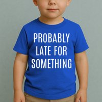 Funny Probably Late For Something Sarcastic Gift Toddler T-Shirt