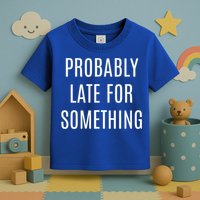 Funny Probably Late For Something Sarcastic Gift Toddler T-Shirt