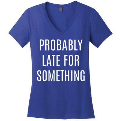 Funny Probably Late For Something Sarcastic Gift Women's V-Neck T-Shirt