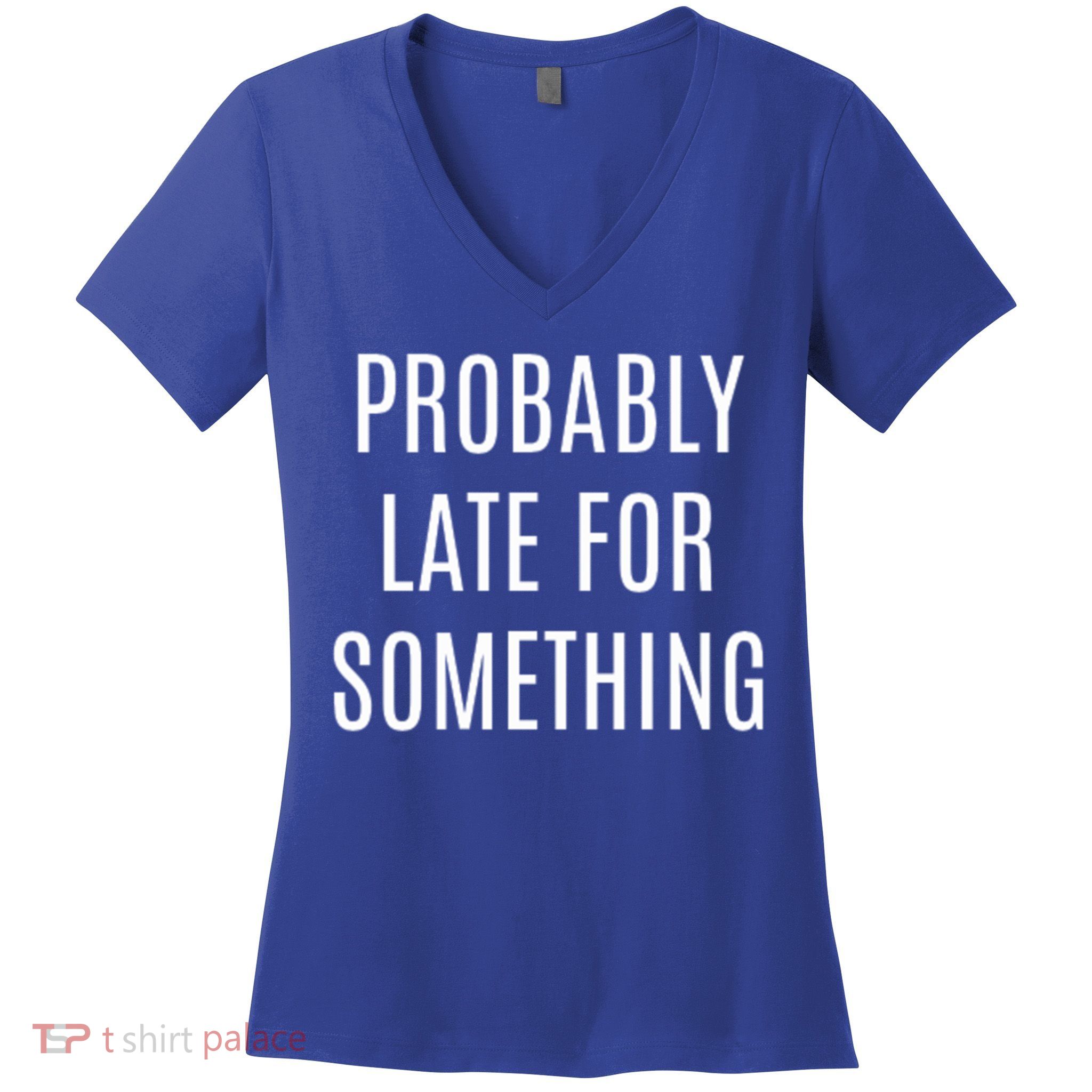 Funny Probably Late For Something Sarcastic Gift Women's V-Neck T-Shirt