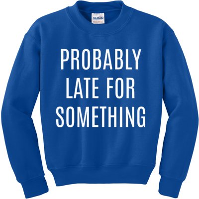 Funny Probably Late For Something Sarcastic Gift Kids Sweatshirt