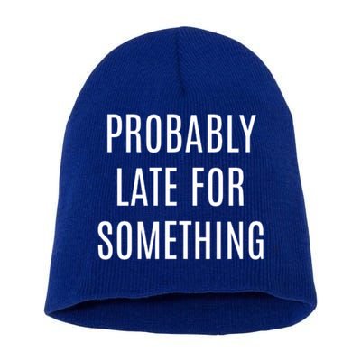 Funny Probably Late For Something Sarcastic Gift Short Acrylic Beanie