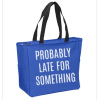 Funny Probably Late For Something Sarcastic Gift Zip Tote Bag