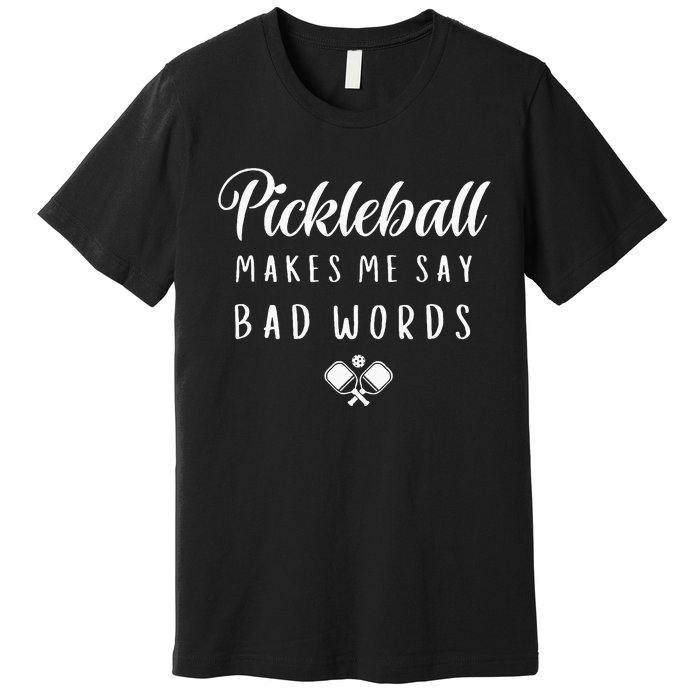 Funny Pickleball Makes Me Say Bad Words Pickleball Players Premium T-Shirt