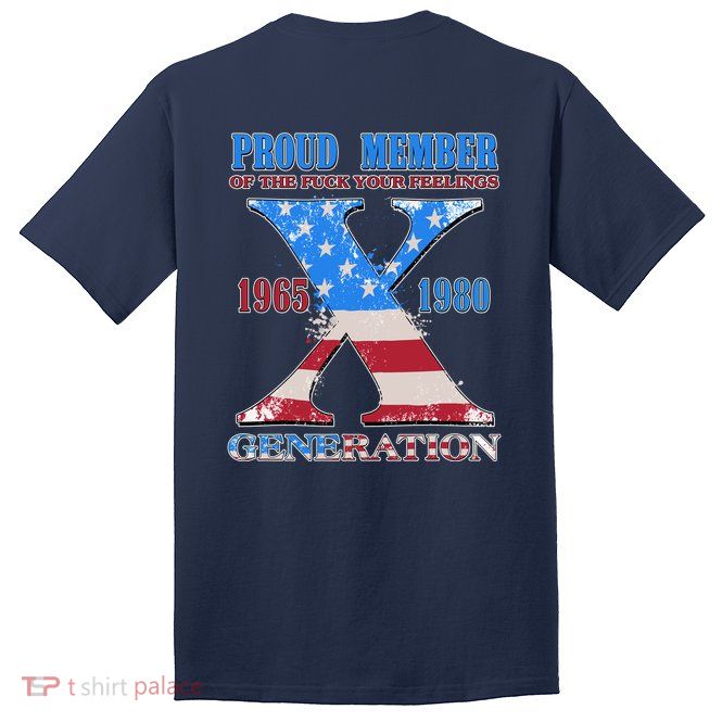 Funny Proud Member Of The Fuck Your Feelings Generation X 1965 1980 Front Back Tall T-Shirt