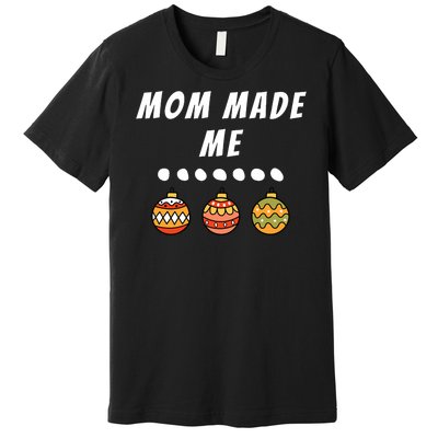 Family Party Mom Made Me Matching Christmas Outfits Ornament Premium T-Shirt