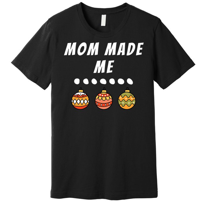 Family Party Mom Made Me Matching Christmas Outfits Ornament Premium T-Shirt