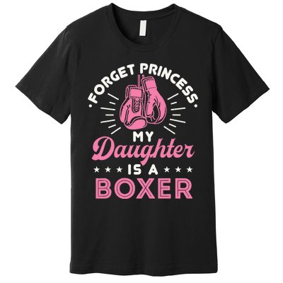 Forget Princess My Daughter Is A Boxer Mom Dad Parent Premium T-Shirt