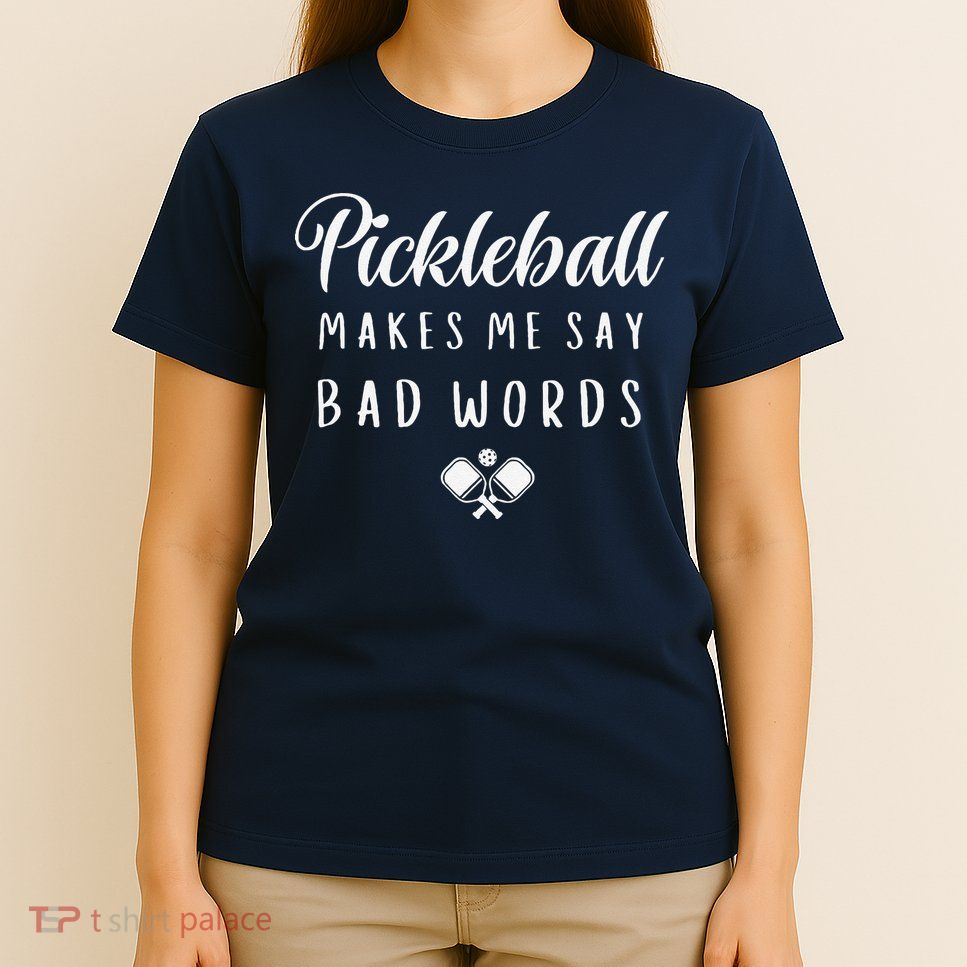 Funny Pickleball Makes Me Say Bad Words Pickleball Players T-Shirt