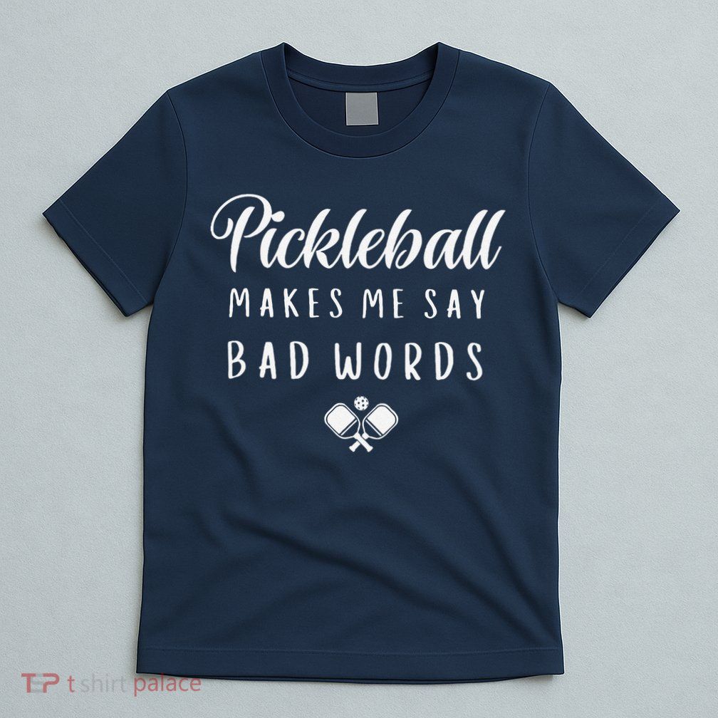 Funny Pickleball Makes Me Say Bad Words Pickleball Players T-Shirt
