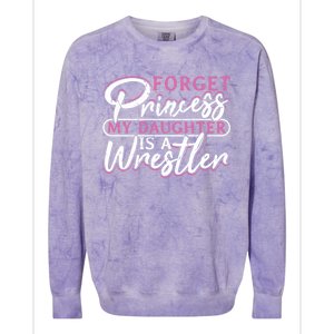 Forget Princess My Daughter Is A Wrestler Wrestling Gift Colorblast Crewneck Sweatshirt