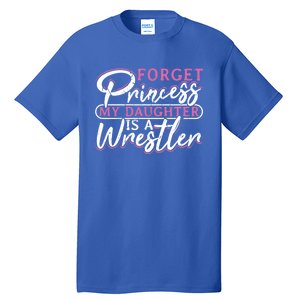 Forget Princess My Daughter Is A Wrestler Wrestling Gift Tall T-Shirt