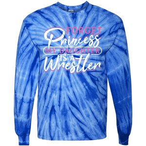 Forget Princess My Daughter Is A Wrestler Wrestling Gift Tie-Dye Long Sleeve Shirt