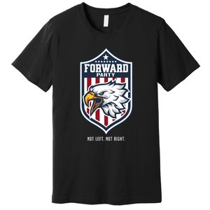 Forward Party Not Left Not Right Premium T-Shirt