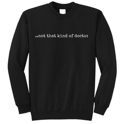Funny PhD Not That Kind Of Doctor Sweatshirt