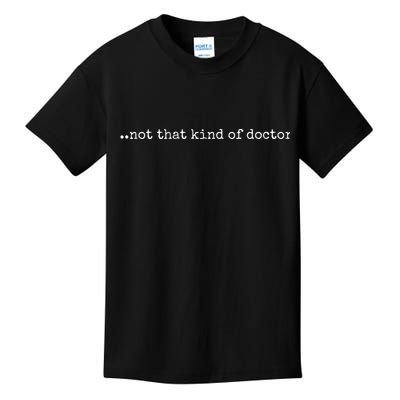 Funny PhD Not That Kind Of Doctor Kids T-Shirt