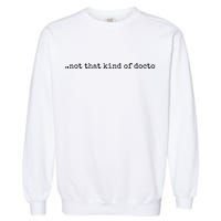 Funny PhD Not That Kind Of Doctor Garment-Dyed Sweatshirt