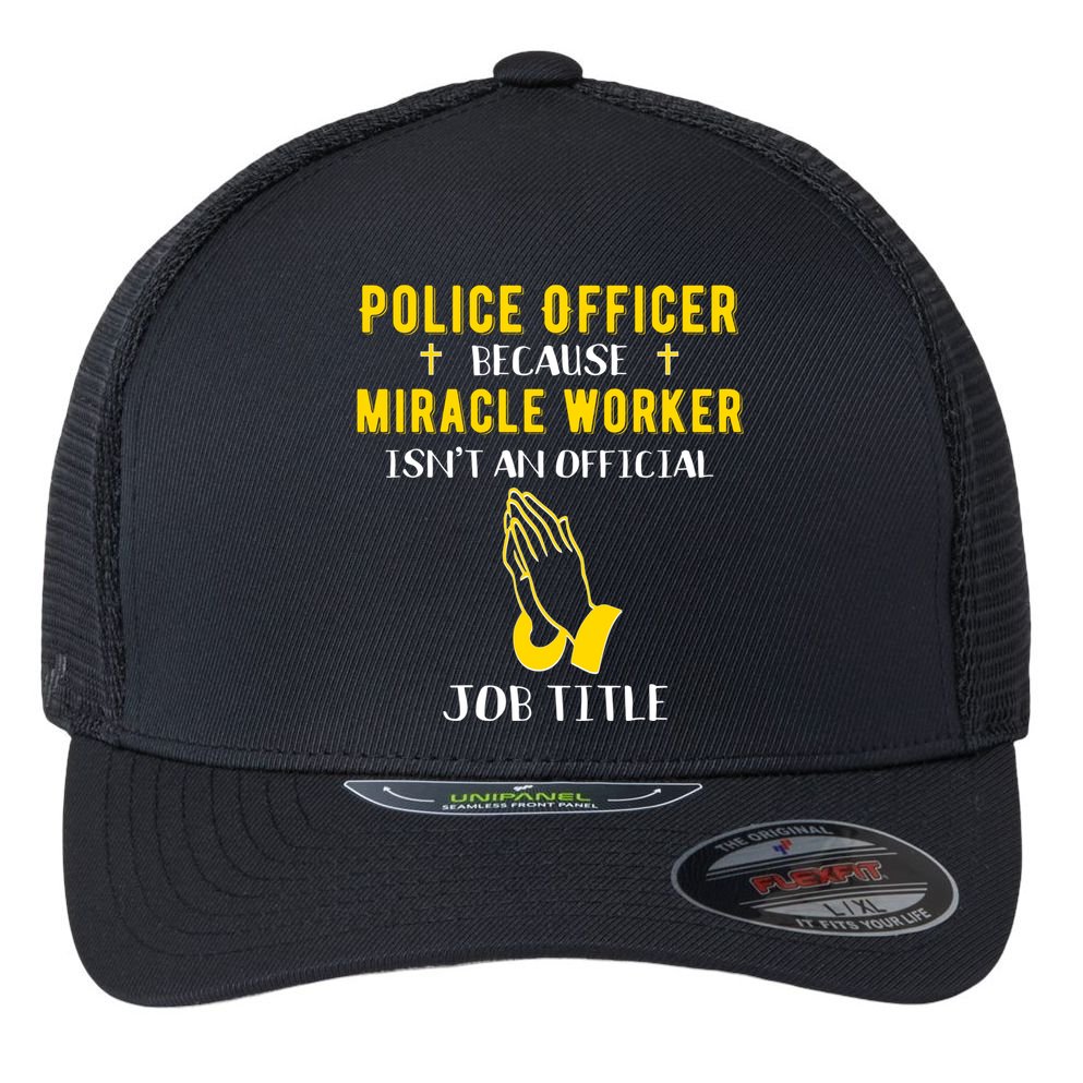 Funny Police Officer Because Miracle Worker Isnt A Job Title Gift Flexfit Unipanel Trucker Cap