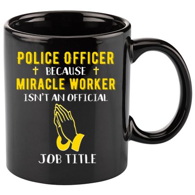 Funny Police Officer Because Miracle Worker Isnt A Job Title Gift 11oz C Handle Ceramic Mug