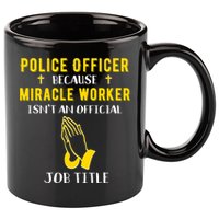 Funny Police Officer Because Miracle Worker Isnt A Job Title Gift 11oz C Handle Ceramic Mug