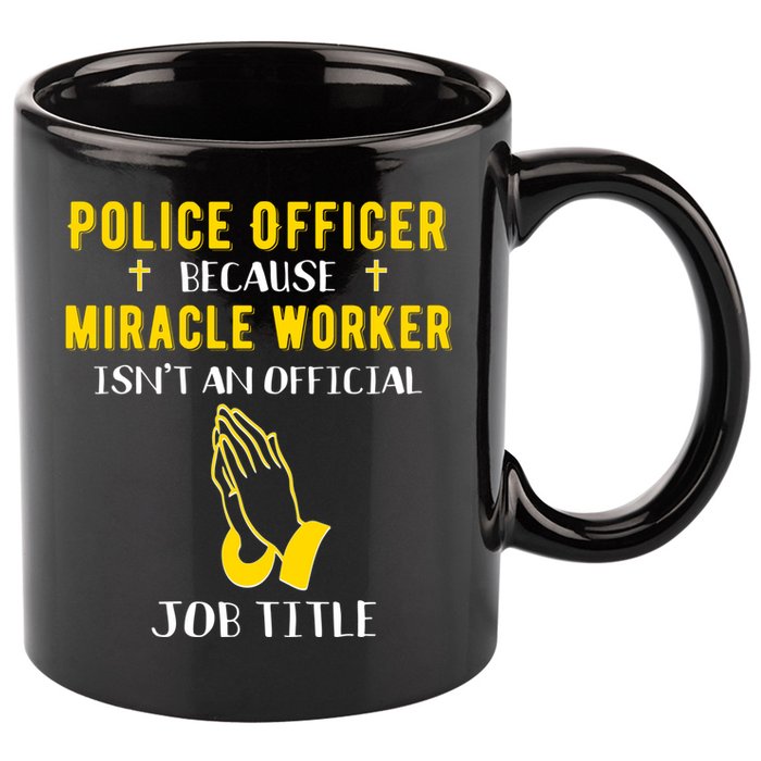 Funny Police Officer Because Miracle Worker Isnt A Job Title Gift 11oz C Handle Ceramic Mug