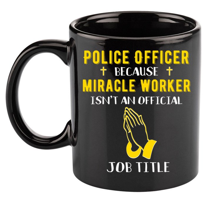 Funny Police Officer Because Miracle Worker Isnt A Job Title Gift 11oz C Handle Ceramic Mug
