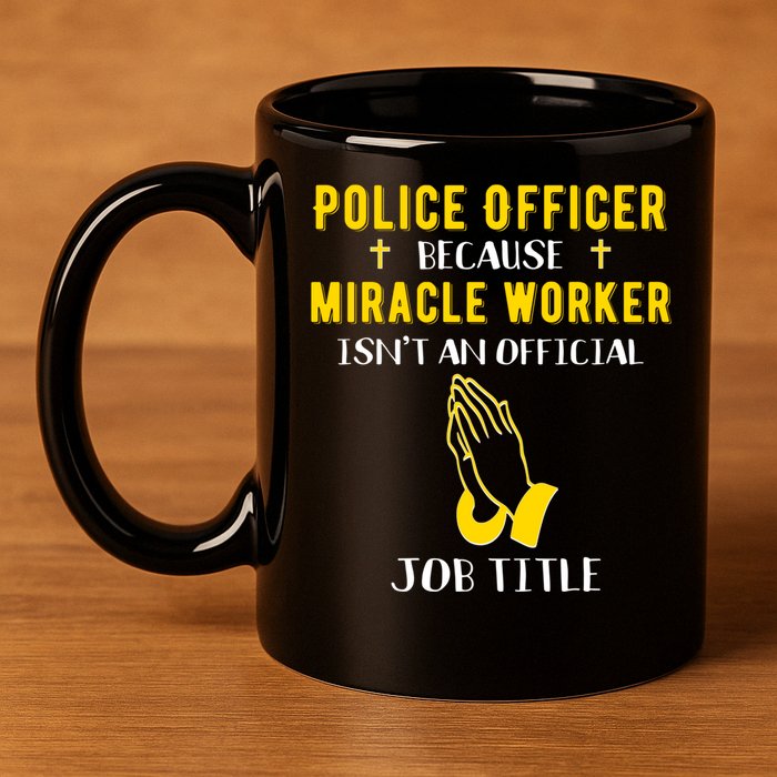 Funny Police Officer Because Miracle Worker Isnt A Job Title Gift 11oz C Handle Ceramic Mug