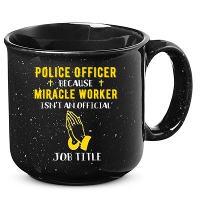 Funny Police Officer Because Miracle Worker Isnt A Job Title Gift 15oz Campfire Ceramic Mug