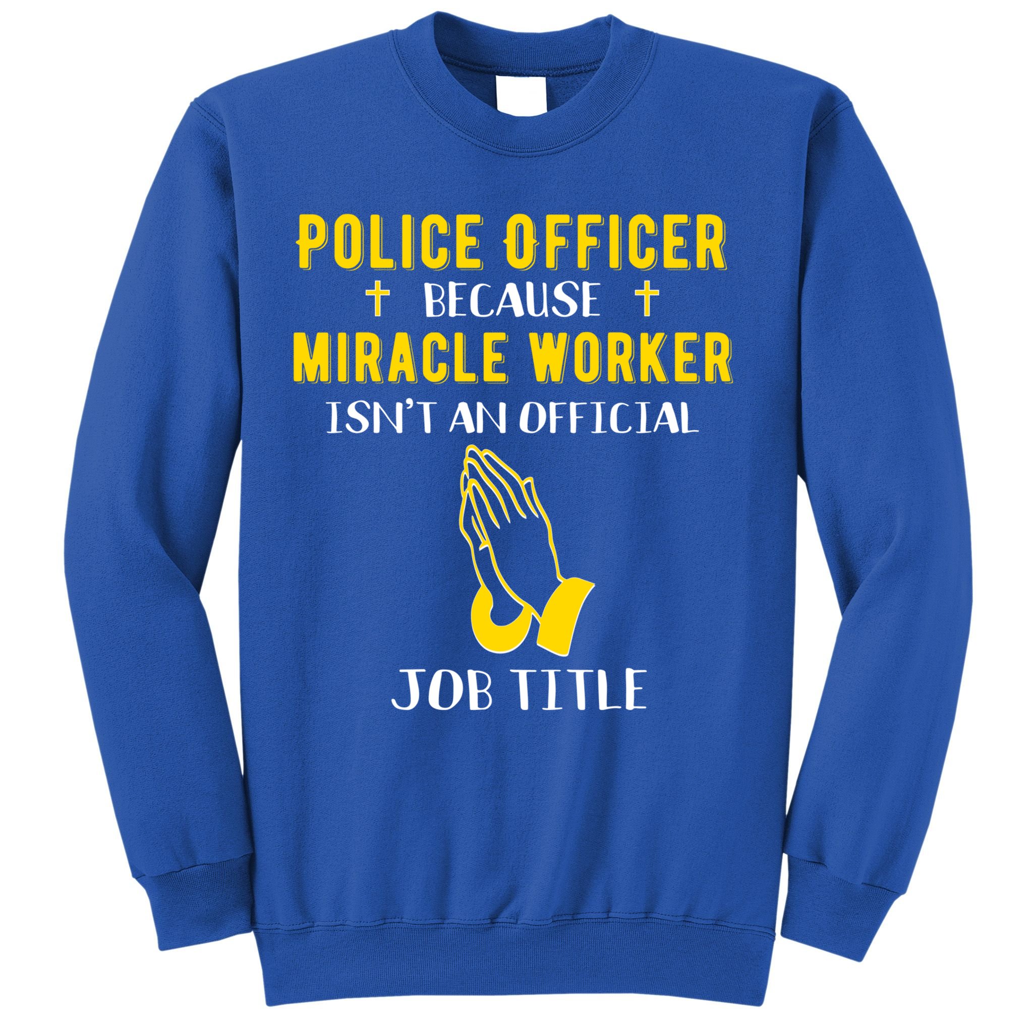 Funny Police Officer Because Miracle Worker Isnt A Job Title Gift Sweatshirt