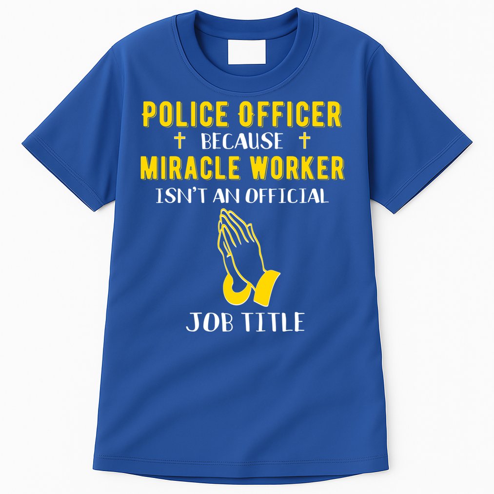 Funny Police Officer Because Miracle Worker Isnt A Job Title Gift Tall T-Shirt