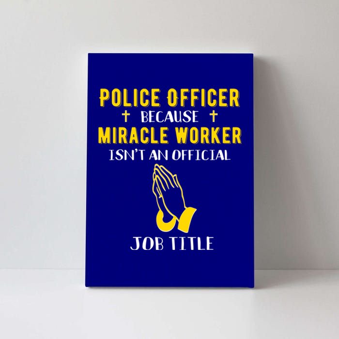 Funny Police Officer Because Miracle Worker Isnt A Job Title Gift Canvas