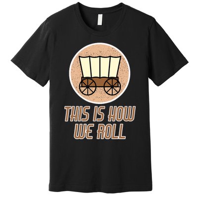 Funny Patriot Pioneer Day Utah How I Roll Wagon Premium T-Shirt