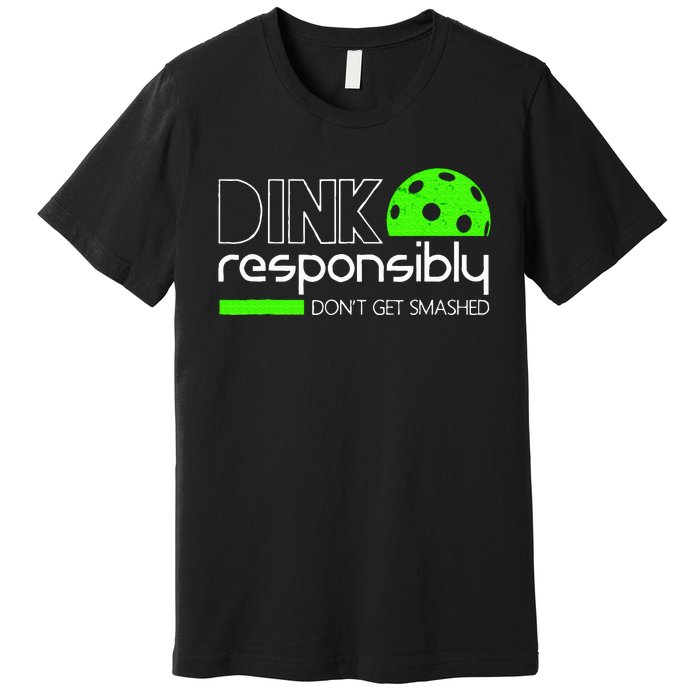 Funny Pickleball Player Dink Responsibly DonT Get Smashed Premium T-Shirt